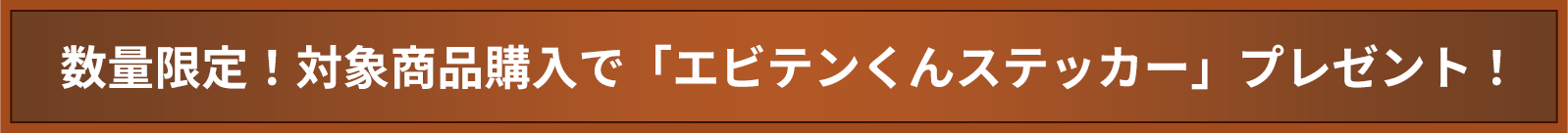 数量限定！対象商品購入で「エビテンくんステッカー」プレゼント！