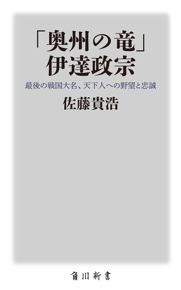 「奥州の竜」 伊達政宗 最後の戦国大名、天下人への野望と忠誠