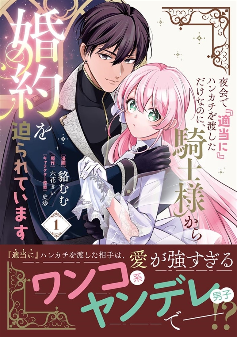 夜会で『適当に』ハンカチを渡しただけなのに、騎士様から婚約を迫られています　１