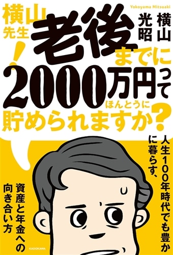 横山先生！ 老後までに2000万円ってほんとうに貯められますか？ 人生１００年時代でも豊かに暮らす、資産と年金への向き合い方