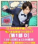 「2.5次元男子推しＴＶ」ちいさな秋まつり2017[第1部 D(DVD)]