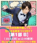 「2.5次元男子推しＴＶ」ちいさな秋まつり2017[第1部 B(Blu-ray)]