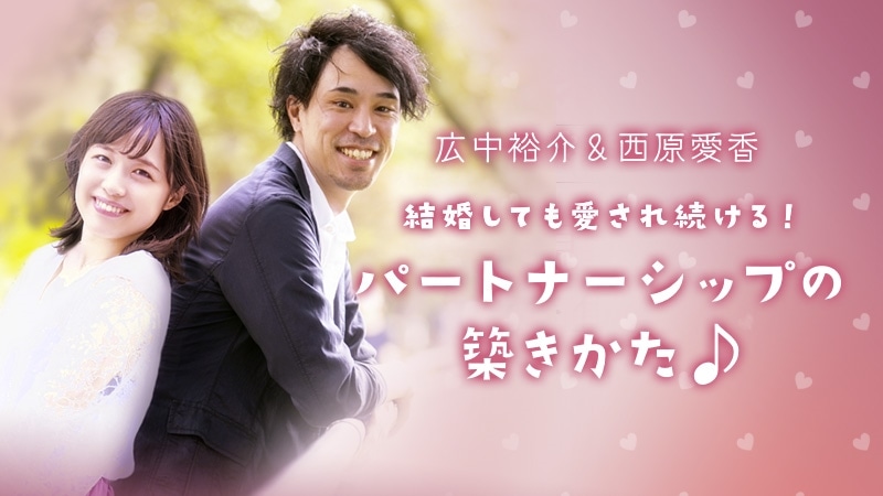 広中裕介＆西原愛香「結婚しても愛され続ける！パートナーシップの築きかた♪」 【カドカワストア.TV】