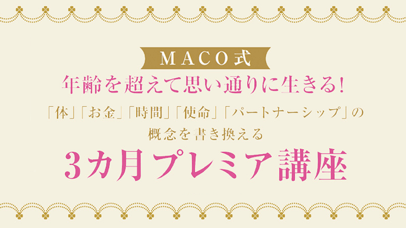 【動画講座】MACO式 年齢を超えて思い通りに生きる！「体」「お金」「時間」「使命」「パートナーシップ」の概念を書き換えるプレミア講座　【カドカワストア.TV】