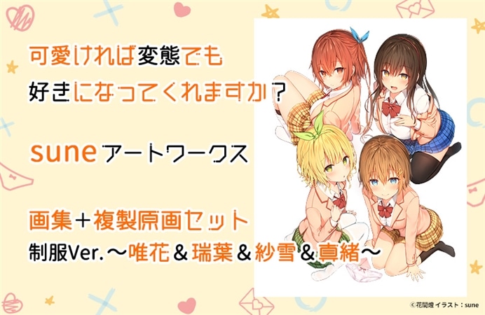 『可愛ければ変態でも好きになってくれますか？suneアートワークス』画集＋複製原画セット　制服Ver.～唯花＆瑞葉＆紗雪＆真緒～