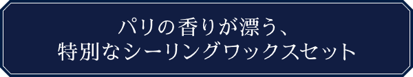 パリの香りが漂う、特別なシーリングワックスセット