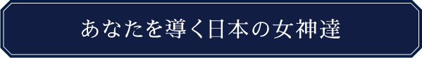 あなたを導く日本の女神達