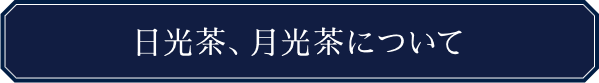 日光茶・月光茶について