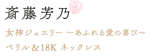 斎藤芳乃 女神ジュエリー あふれる愛の喜び ベリル＆18K ネックレス