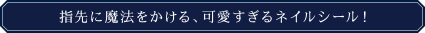 指先に魔法をかける、可愛すぎるネイルシール！