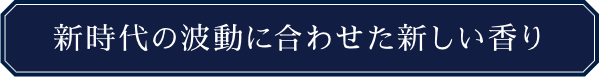新時代の波動に合わせた新しい香り